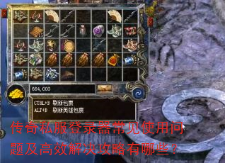 传奇私服登录器常见使用问题及高效解决攻略有哪些? 传奇私服登录器常见使用问题及高效解决攻略有哪些?