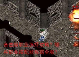 合击服职业选择攻略?哪些职业搭配能称霸全服? 合击服职业选择攻略?哪些职业搭配能称霸全服?