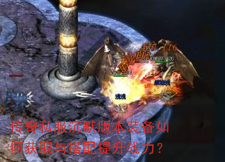 传奇私服沉默版本装备如何获取与搭配提升战力? 传奇私服沉默版本装备如何获取与搭配提升战力?