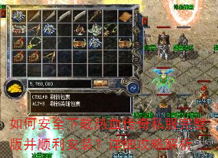 如何安全下载热血传奇私服完整版并顺利安装?详细攻略解析 如何安全下载热血传奇私服完整版并顺利安装?详细攻略解析