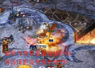 最新传奇私服首发排行如何选择职业与提升战力? 最新传奇私服首发排行如何选择职业与提升战力?