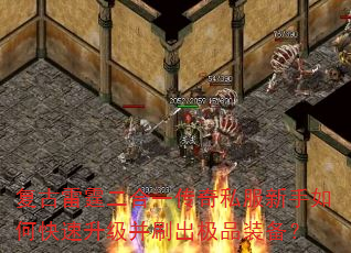 复古雷霆二合一传奇私服新手如何快速升级并刷出极品装备? 复古雷霆二合一传奇私服新手如何快速升级并刷出极品装备?