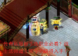 传奇私服新手选职业必看?战士法师道士哪个更值得入手? 传奇私服新手选职业必看?战士法师道士哪个更值得入手?