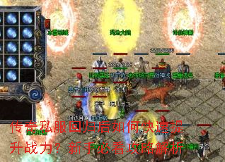 传奇私服回归后如何快速提升战力?新手必看攻略解析 传奇私服回归后如何快速提升战力?新手必看攻略解析