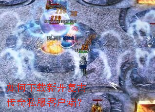如何下载新开复古传奇私服客户端? 如何下载新开复古传奇私服客户端?