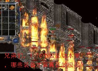 兄弟们,1.76小极品版本里,哪些装备才算真正的极品? 兄弟们,1.76小极品版本里,哪些装备才算真正的极品?