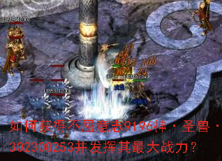 如何获得不屈意志9196神·圣兽·白虎302300253并发挥其最大战力? 如何获得不屈意志9196神·圣兽·白虎302300253并发挥其最大战力?