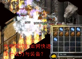 传奇双切割如何快速提升战力与装备? 传奇双切割如何快速提升战力与装备?